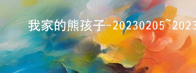 ﻿陈久阳发布﻿我家的熊孩子-20230205~20230226迅雷下载_电影天堂